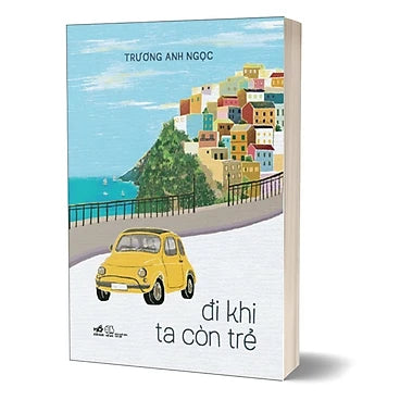 Đi Khi Ta Còn Trẻ - Tác giả: Trương Anh Ngọc