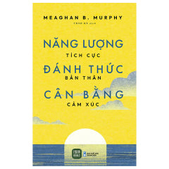 Năng Lượng Tích Cực - Đánh Thức Bản Thân - Cân Bằng Cảm Xúc - Tác giả : Meaghan B. Murphy