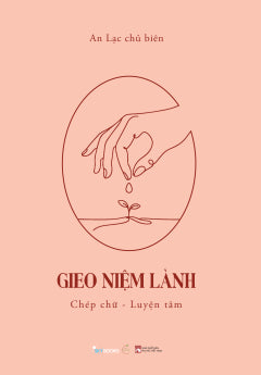 GIEO NIỆM LÀNH - CHÉP CHỮ - LUYỆN TÂM - Tác giả: An Lạc