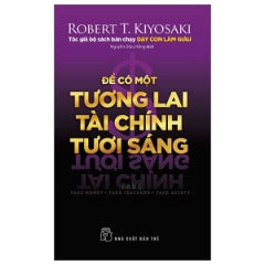 Để Có Một Tương Lai Tài Chính Tươi Sáng - Tác giả: Robert T. Kiyosaki