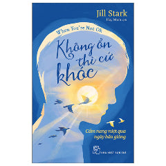 When You're Not Ok - Không Ổn Thì Cứ Khóc - Cẩm Nang Vượt Qua Ngày Bão Giông-Tác giả:Jill Stark