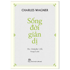 Sống Đời Giản Dị - The Simple Life-Tác giả:Charles Wagner