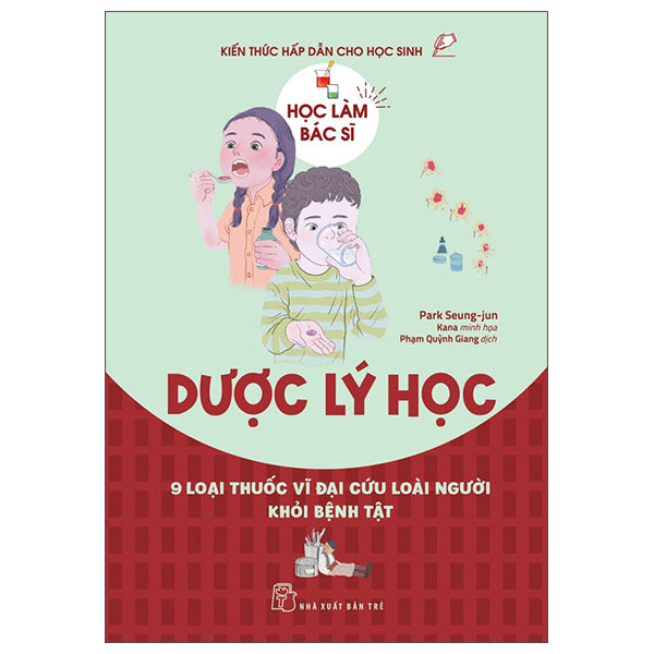 Học Làm Bác Sĩ - Dược Lý Học - 9 Loại Thuốc Vĩ Đại Cứu Loài Người Khỏi Bệnh Tật - Tác giả:Park Seung-Jun, Kana