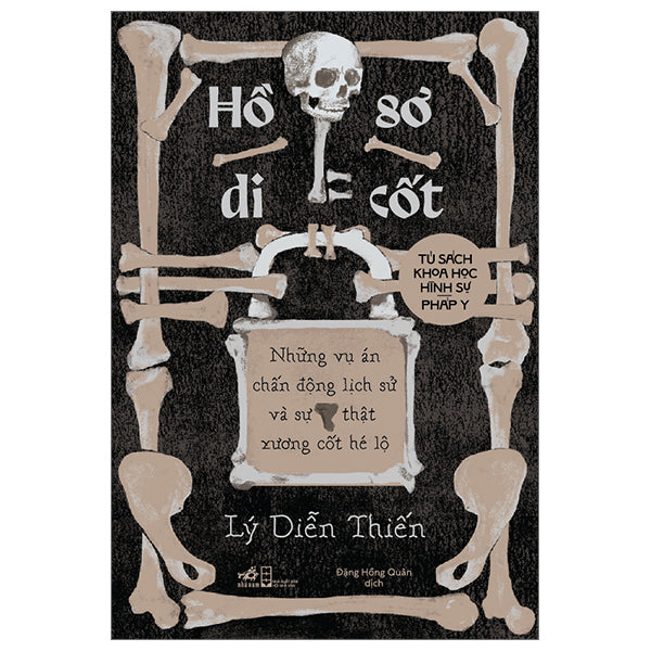 Hồ Sơ Di Cốt - Những Vụ Án Chấn Động Lịch Sử Và Sự Thật Xương Cốt Hé Lộ - Tác giả:Lý Diễn Thiến