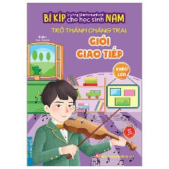 Bí Kíp Trường Thành Mạnh Mẽ Cho Học Sinh Nam - Trở Thành Chàng Trai Giỏi Giao Tiếp - Khéo Léo - Tác giả: Từ Ảnh