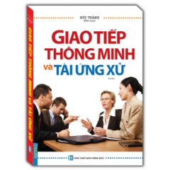 Giao Tiếp Thông Minh Và Tài Ứng Xử (Tái Bản 2024) - Tác giả: Đức Thành