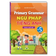 Primary Grammar - Ngữ Pháp Tiếng Anh Theo Chủ Đề Lớp 5 - Tập 2 (Tái Bản 2024) - Tác giả: Nguyễn Thị Thu Huế