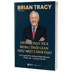 Đừng Chạy Nữa - Dùng Thời Gian Như Một Lãnh Đạo Cách Người Điều Hành Giỏi Dùng Thời Gian Để Dẫn Dắt-Không Bị Dẫn Dắt-Tác giả:Brian Tracy