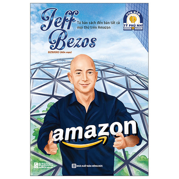 Ươm Mầm Tỷ Phú Nhí - Jeff Bezos - Từ Bán Sách Đến Bán Tất Cả Mọi Thứ Trên Amazon-Tác giả:Bizbooks