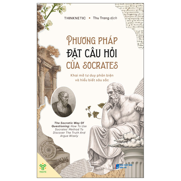 Phương Pháp Đặt Câu Hỏi Của Socrates - Khai Mở Tư Duy Phản Biện Và Hiểu Biết Sâu Sắc-Tác giả:Thinknetic