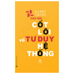 52 Câu Hỏi Cốt Lõi Về Tư Duy Hệ Thống - Tác giả:Harry Trịnh