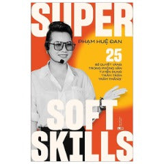 Super Soft Skills - 25 Bí Quyết Vàng Trong Phỏng Vấn Tuyển Dụng “Trăm Trận Trăm Thắng"-Tác giả:Phạm Huệ Đan