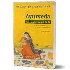 Ayurveda - Nền Tảng Dưỡng Sinh Ấn Độ - Tác giả: Vasant Dattaray Lad