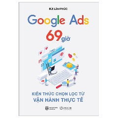 Google Ads 69 Giờ - Kiến Thức Chọn Lọc Từ Vận Hành Thực Tế - Tác giả: Bùi Lâm Phúc