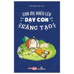 Cha Mẹ Khéo Léo Dạy Con Sáng Tạo - Tác giả: Hạnh Nguyên