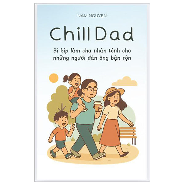 Chill Dad - Bí Kíp Làm Cha Nhàn Tênh Cho Những Người Đàn Ông Bận Rộn-Tác giả:Nam Nguyễn