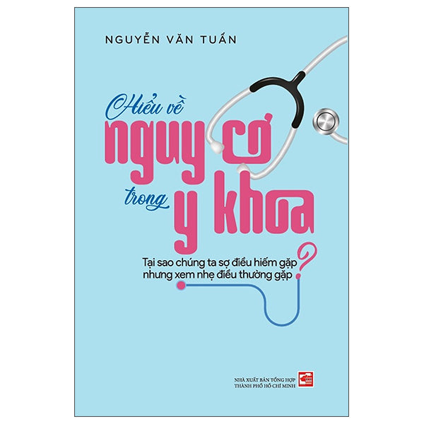 Hiểu Về Nguy Cơ Trong Y Khoa - Tại Sao Chúng Ta Sợ Điều Hiếm Gặp Nhưng Xem Nhẹ Điều Thường Gặp - Tác giả:Nguyễn Văn Tuấn