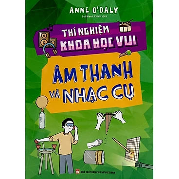 Thí Nghiệm Khoa Học Vui - Âm Thanh Và Nhạc Cụ _ML - Tác giả: Anne