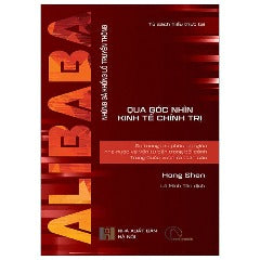 Alibaba - Sự Tương Tác Phức Tạp Giữa Nhà Nước Và Vốn Tư Bản Trong Bối Cảnh Trung Quốc Vươn Ra Toàn Cầu - Tác giả: Hong Shen