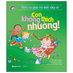 Hiểu Và Giúp Trẻ Biết Chia Sẻ - Con Không Thích Nhường! (Tái Bản 2024) - Tác giả: Sue Graves, Desideria Guicciardini
