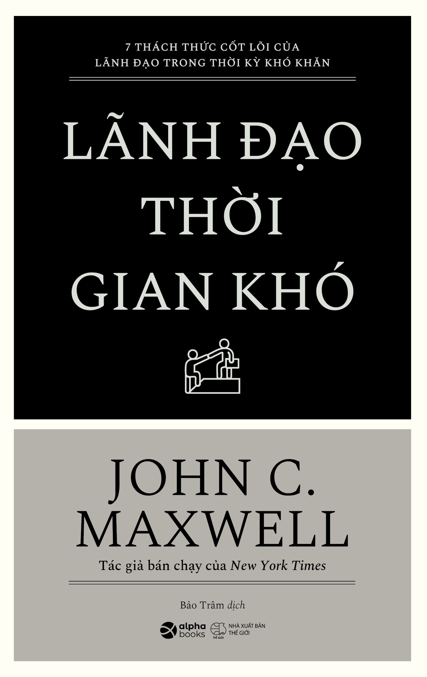 7 Thách Thức Cốt Lõi Của Lãnh Đạo Trong Thời Kỳ Khó Khăn - Lãnh Đạo Thời Gian Khó-Tác giả:John C. Maxwell