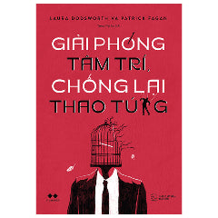 Giải Phóng Tâm Trí, Chống Lại Thao Túng-Tác giả:Laura Dodsworth, Patrick Faga