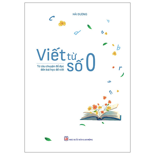 Viết Từ Số 0 - Từ Câu Chuyện Để Đọc Đến Bài Học Để Viết-Tác giả:Hải Dương