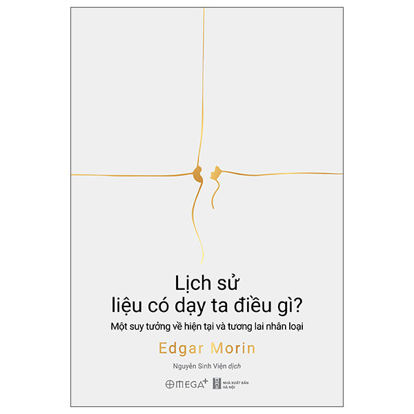 Lịch Sử Liệu Có Dạy Ta Điều Gì? - Một Suy Tưởng Về Hiện Tại Và Tương Lai Nhân Loại-Tác giả:Edgar Morin
