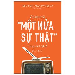 Chiêu Trò “Một Nửa Sự Thật” Trong Thời Đại Số - Tác giả:Hector Macdonald