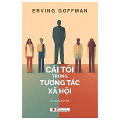Cái Tôi Trong Tương Tác Xã Hội - Tác giả: Erving Goffman