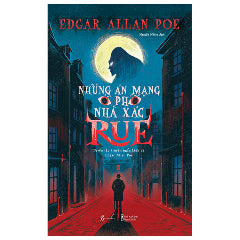 Những Án Mạng Ở Phố Nhà Xác Rue - Tuyển Tập Truyện Ngắn Kinh Dị Edgar Allan Poe - Tác giả:Edgar Allan Poe