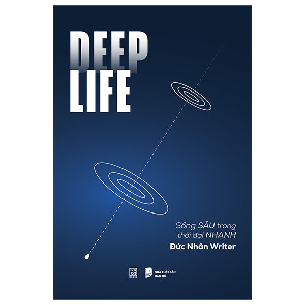 Deep Life - Sống Sâu Trong Thời Đại Nhanh - Tác giả:Đức Nhân Writer