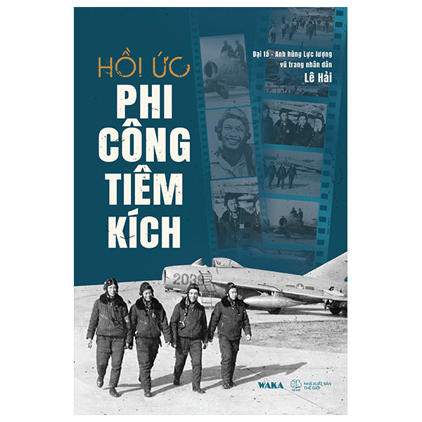 Hồi Ức Phi Công Tiêm Kích-Tác giả:Đại Tá-Anh Hùng Lực Lượng Vũ Trang Nhân Dân Lê Hải
