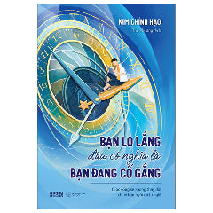 Bạn Lo Lắng Đâu Có Nghĩa Là Bạn Đang Cố Gắng-Tác giả:Kim Chính Hạo