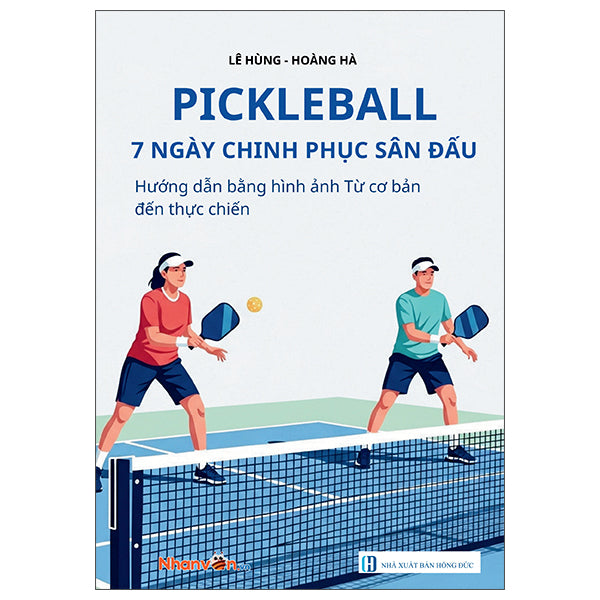 Pickleball - 7 Ngày Chinh Phục Sân Đấu - Hướng Dẫn Bằng Hình Ảnh Từ Cơ Bản Đến Thực Chiến - Tác giả:Lê Hùng, Hoàng Hà
