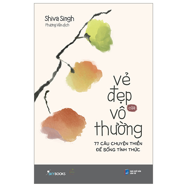 Vẻ Đẹp Của Vô Thường - 77 Câu Chuyện Thiền Để Sống Tỉnh Thức - Tác giả:Shiva Singh
