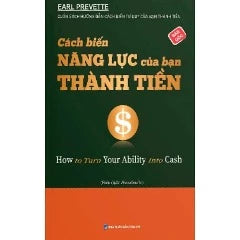 Cách Biến Năng Lực Của Bạn Thành Tiền - Tác giả: Earl Prevette