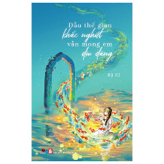 Dẫu Thế Gian Khắc Nghiệt Vẫn Mong Em Dịu Dàng-Tác giả:Dạ Hi