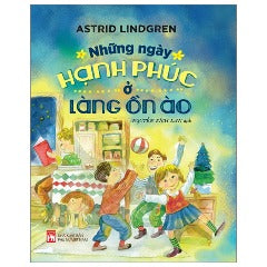 Những Ngày Hạnh Phúc Ở Làng Ồn Ào - Tác giả: Astrid Lindgren