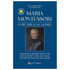 Maria Montessori - Cuộc Đời Và Sự Nghiệp (Tái Bản 2024) - Tác giả: E. M. Standing