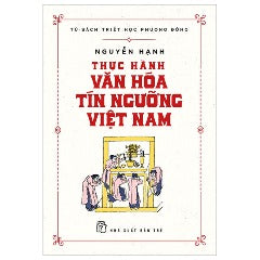 Tủ Sách Triết Học Phương Đông - Thực Hành Văn Hóa Tín Ngưỡng Việt Nam - Tác giả: Nguyễn Hạnh
