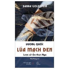 Vương Quốc Lúa Mạch Đen - Lược Sử Ẩm Thực Nga - Tác giả:Darra Goldstein