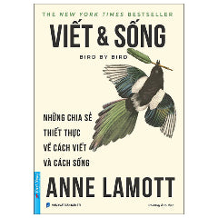 Viết Và Sống - Bird By Bird - Những Chia Sẻ Thiết Thực Về Cách Viết Và Cách Sống-Tác giả:Anne Lamott
