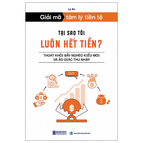 Giải Mã Tâm Lý Tiền Tệ - Tại Sao Tôi Luôn Hết Tiền? - Thoát Khỏi Bẫy Nghèo Kiểu Mới Và Ảo Giác Thu Nhập-Tác giả:Lý An