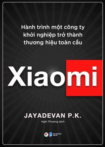 Xiaomi - Hanh Trinh Mot Cong Ty Khoi Nghiep Tro Thanh Thuong Hieu Toan Cau - Tac Gia: Jayadevan PK - Book