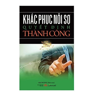 Khắc Phục Nỗi Sợ Quyết Định Thành Công - Tác giả: Dương Vũ