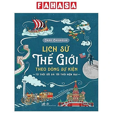 Lịch Sử Thế Giới Theo Dòng Sự Kiện - Từ Thời Đồ Đá Tới Thời Hiện Đại - Bìa Cứng