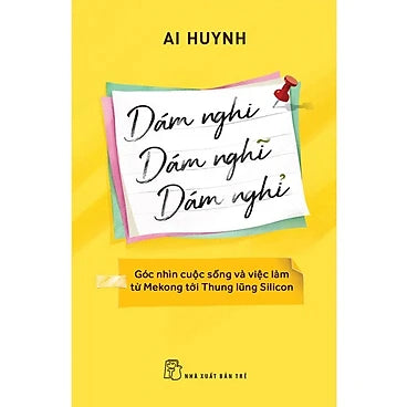 Dám Nghi, Dám Nghĩ, Dám Nghỉ - Tác giả Ai Huynh