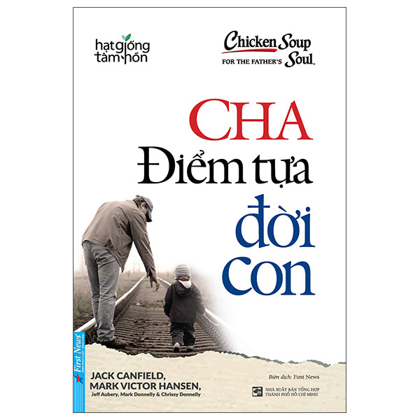 Chicken Soup For The Father's Soul - Cha - Điểm Tựa Đời Con (Tái Bản 2025) - Tác giả:Nhiều Tác Giả