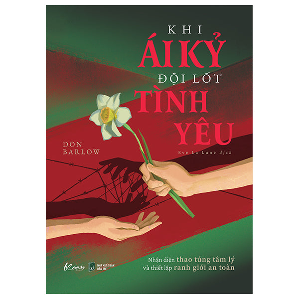 Khi Ái Kỷ Đội Lốt Tình Yêu - Nhận Diện Thao Túng Tâm Lý Và Thiết Lập Ranh Giới An Toàn-Tác giả:Don Barlow